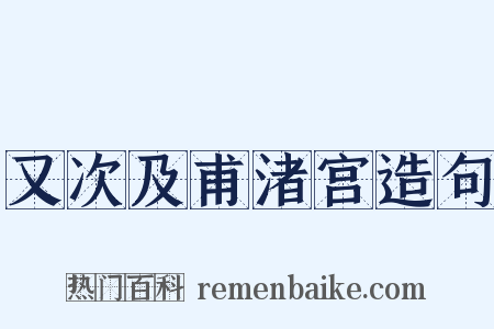 又次及甫渚宫造句是什么意思的图片